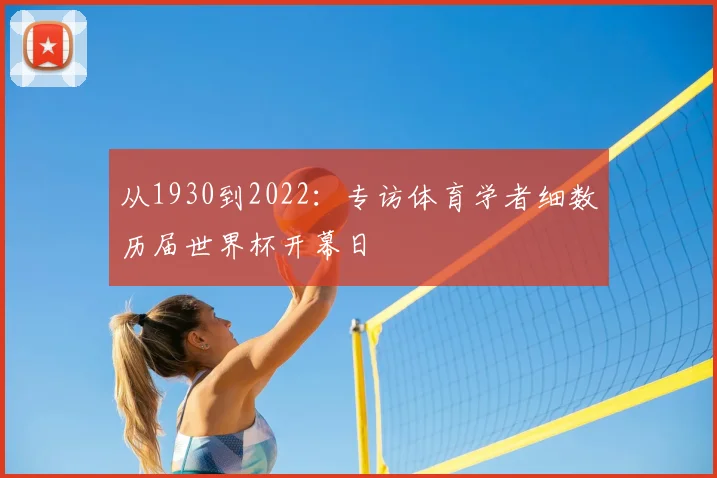从1930到2022:专访体育学者细数历届世界杯开幕日